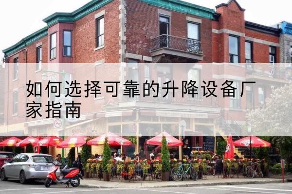 澄海电动升降机厂家-如何选择可靠的升降设备厂家指南
