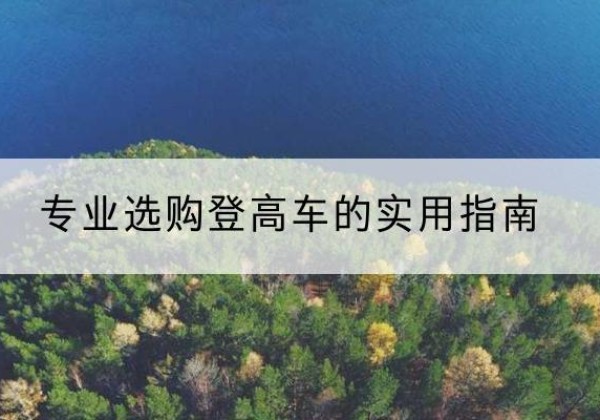 澄海电动登高车厂家推荐-专业选购登高车的实用指南